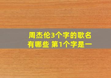 周杰伦3个字的歌名有哪些 第1个字是一